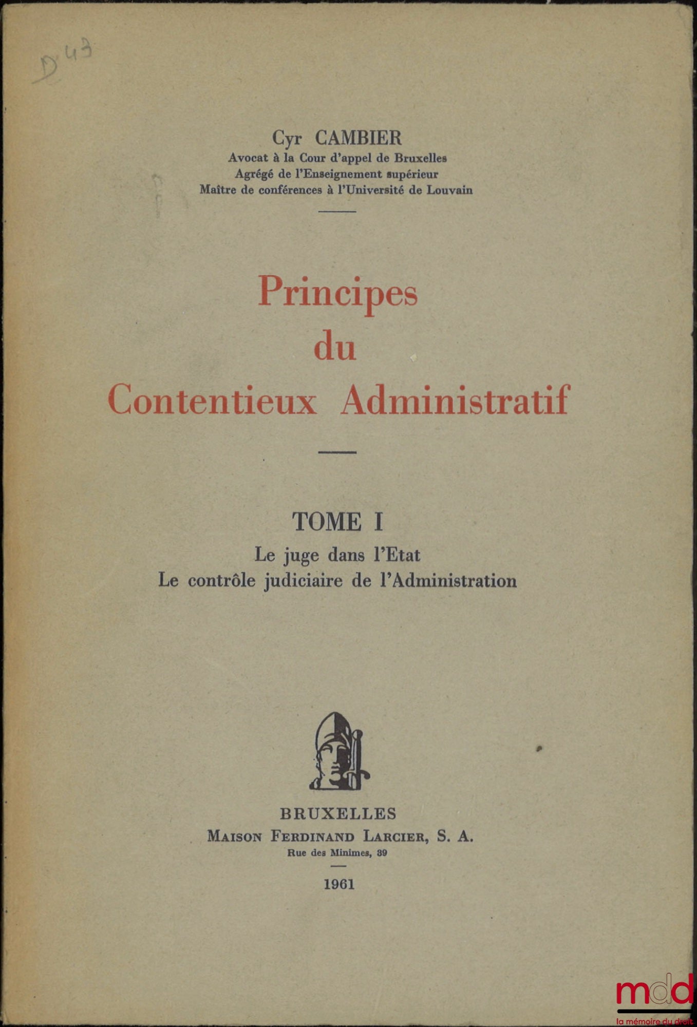 CAMBIER (Cyr) – PRINCIPES DU CONTENTIEUX ADMINISTRATIF, t. I : Le juge dans l’État, Le contrôle judiciaire de l’administration [mq. le t. II]