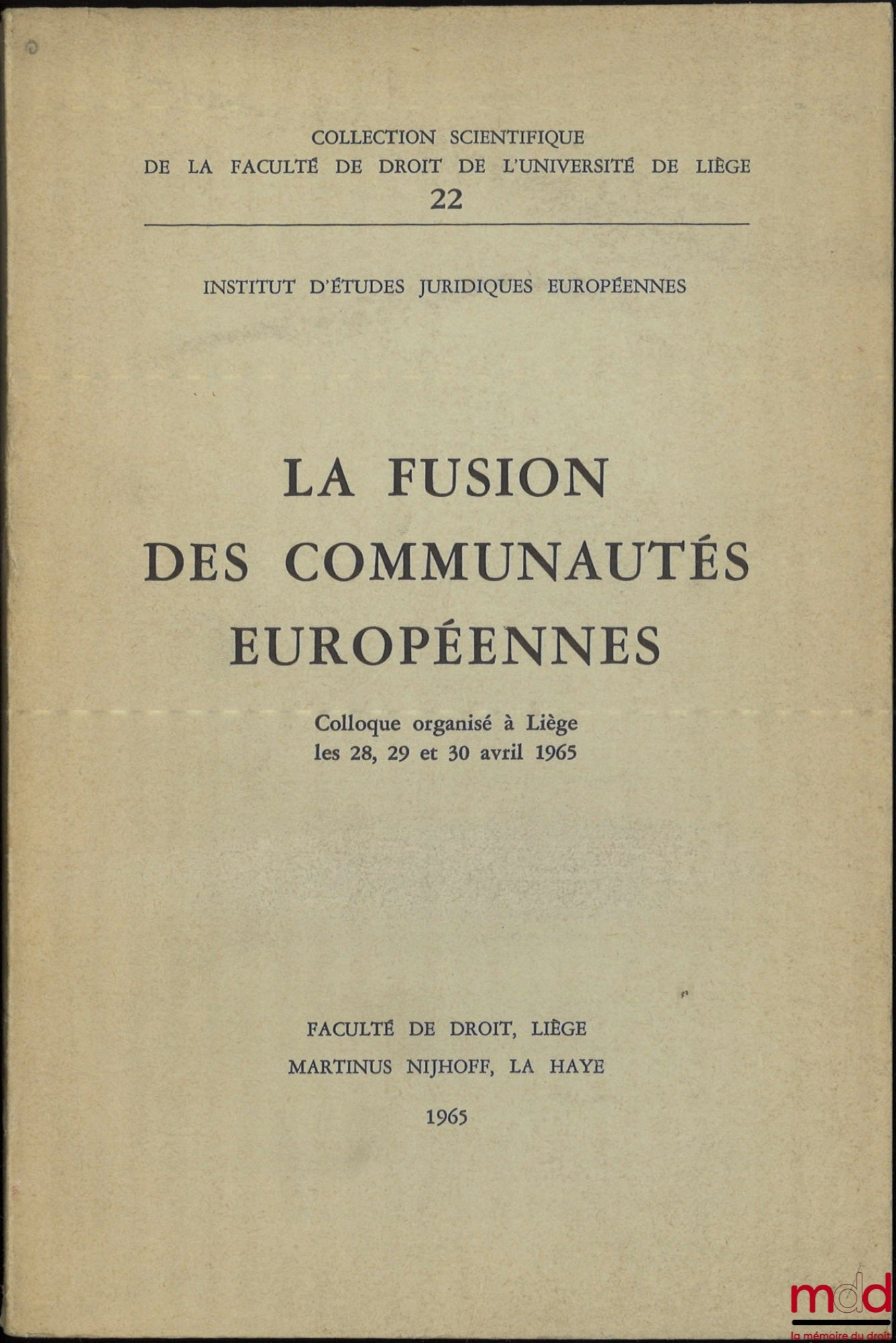 [Colloque] – LA FUSION DES COMMUNAUTÉS EUROPÉENNES, Colloque organisé à Liège les 28, 29 et 30 avril 1965, Coll. scientifique de la Faculté de droit de l’Université de Liège, n° 22