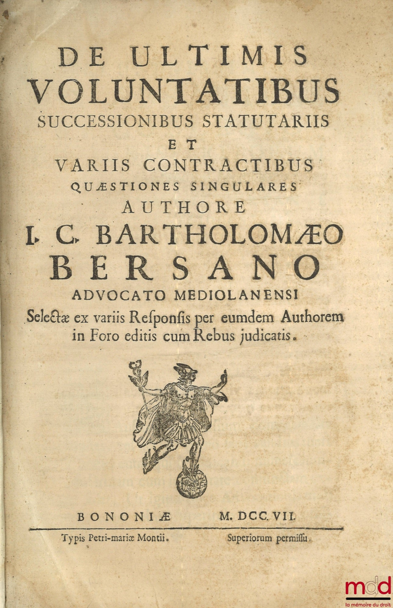 BERSANO (Bartholomæo) [BERSANO (Bartolommeo)] – DE ULTIMIS VOLUNTATIBUS, SUCCESSIONIBUS STATUTARIIS, ET VARIIS CONTRACTIBUS QUESTIONES SINGULARES, Selectæ ex variis Responsis per eumdem Authorem in Foro editis cum Rebus judicatis