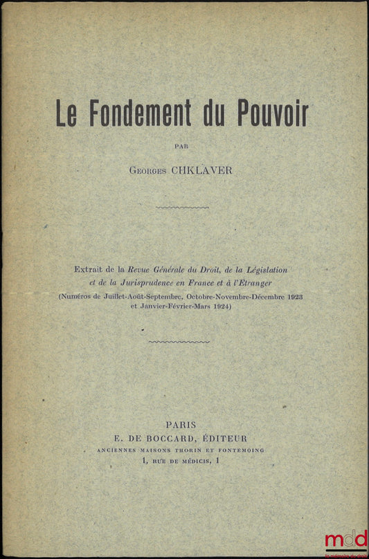 CHKLAVER (Georges) – LE FONDEMENT DU POUVOIR, Extrait de la Revue Générale du Droit, de la Législation et de la Jurisprudence en France et à l’Étranger (Numéros de Juillet-Août-Septembre, Octobre-Novembre-Décembre 1923 et Janvier-Février-Mars 1924)