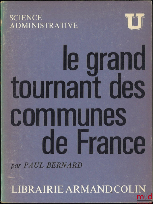 BERNARD (Paul) – THE GREAT TURNING POINT OF FRENCH COMMUNES, coll. U Administrative Science