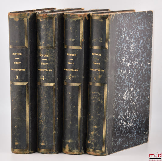 DUFOUR (Gabriel) – TRAITÉ GÉNÉRAL DE DROIT ADMINISTRATIF APPLIQUÉ ou EXPOSÉ DE LA DOCTRINE ET DE LA JURISPRUDENCE concernant l’exercice de l’autorité de l’empereur, des ministres, des préfets des sous-préfets, des maires, des conseils de préfecture, de la