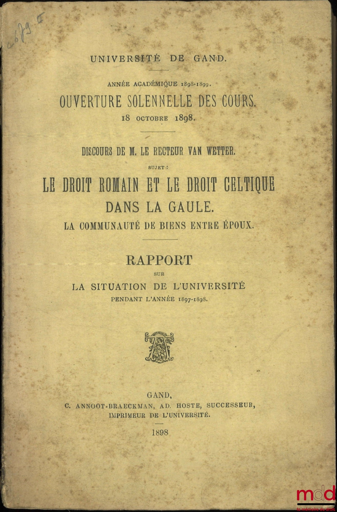 VAN WETTER – ROMAN LAW AND CELTIC LAW IN GAUL. COMMUNITY PROPERTY BETWEEN SPOUSES, Address by Rector Van Wetter; REPORT ON THE SITUATION OF THE UNIVERSITY DURING THE YEAR 1897-1898, Academic Year 1898-1899, Solemn Opening