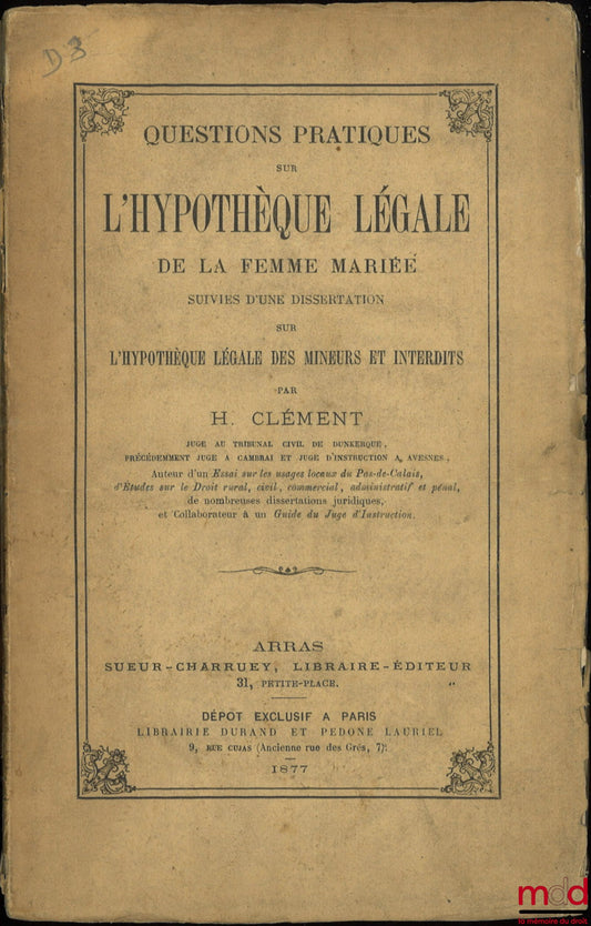 CLÉMENT (Henri) – PRACTICAL QUESTIONS ON THE LEGAL MORTGAGE OF MARRIED WOMEN followed by an essay on the legal mortgage of minors and those under guardianship
