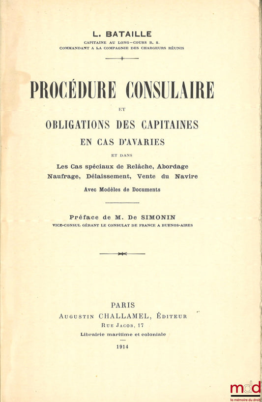 BATAILLE (L.) – PROCÉDURE CONSULAIRE ET OBLIGATIONS DES CAPITAINES EN CAS D’AVARIES, Et dans Les cas spéciaux de Relâche, Abordage, Naufrage, Délaissement, Vente du Navire Avec Modèles et Documents, Préface de M. De Simonin