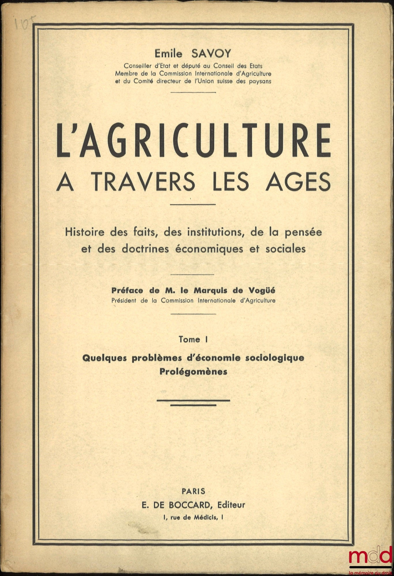 SAVOY (Émile), SOREAU (Edmond) – L’AGRICULTURE À TRAVERS LES ÂGES, Histoire des faits, des institutions, de la pensée et des doctrines économiques et sociales, Préface de M. le Marquis de Vogüé : t. I : Quelques problèmes d’économie sociologique, Prolégom