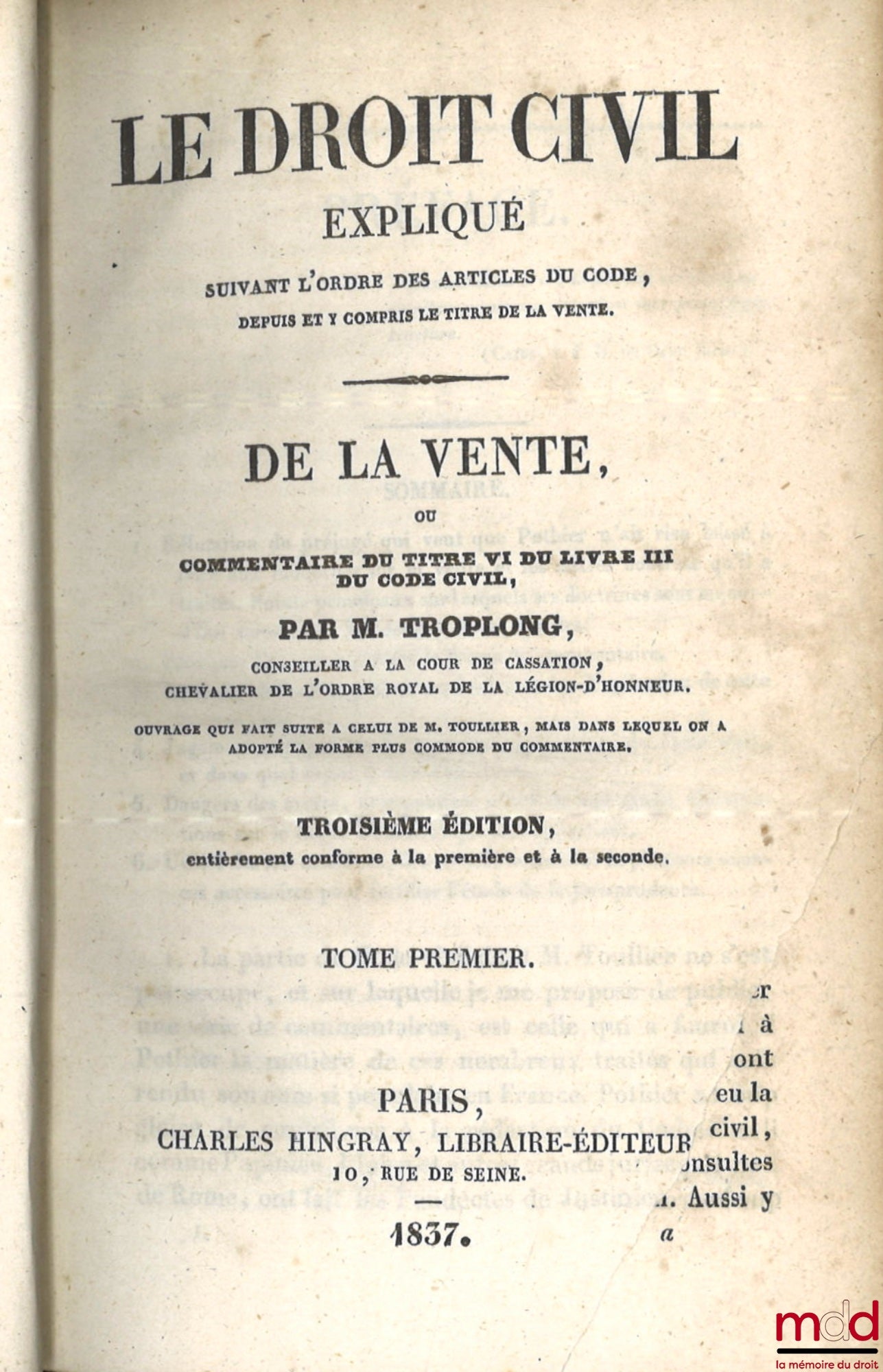 TROPLONG (Raymond-Théodore) – LE DROIT CIVIL EXPLIQUÉ SUIVANT L’ORDRE DES ARTICLES DU CODE DEPUIS ET Y COMPRIS LE TITRE DE LA VENTE, Ouvrage qui fait suite à celui de M. Toullier, mais dans lequel on a adopté la forme plus commode du commentaire : - DE LA
