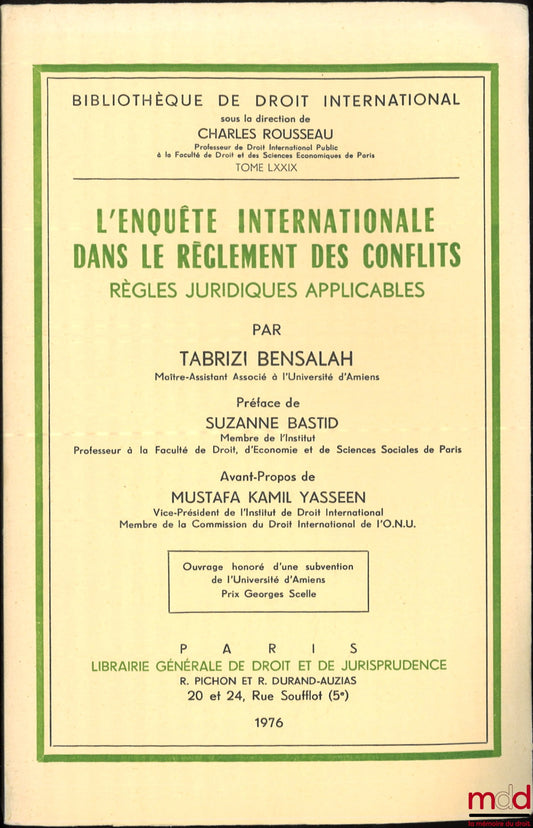 BENSALAH (Tabrizi) – INTERNATIONAL INQUIRY IN CONFLICT SETTLEMENT, APPLICABLE LEGAL RULES, Preface by Suzanne Bastid, Foreword by Mustafa Kamil Yasseen, International Law Library, vol. LXXIX