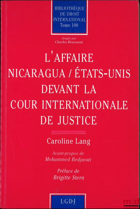 LANG (Caroline) – THE NICARAGUA/UNITED STATES CASE BEFORE THE INTERNATIONAL COURT OF JUSTICE, Foreword by Mohammed Bedjaoui, Preface by Brigitte Stern, International Law Library, vol. 100