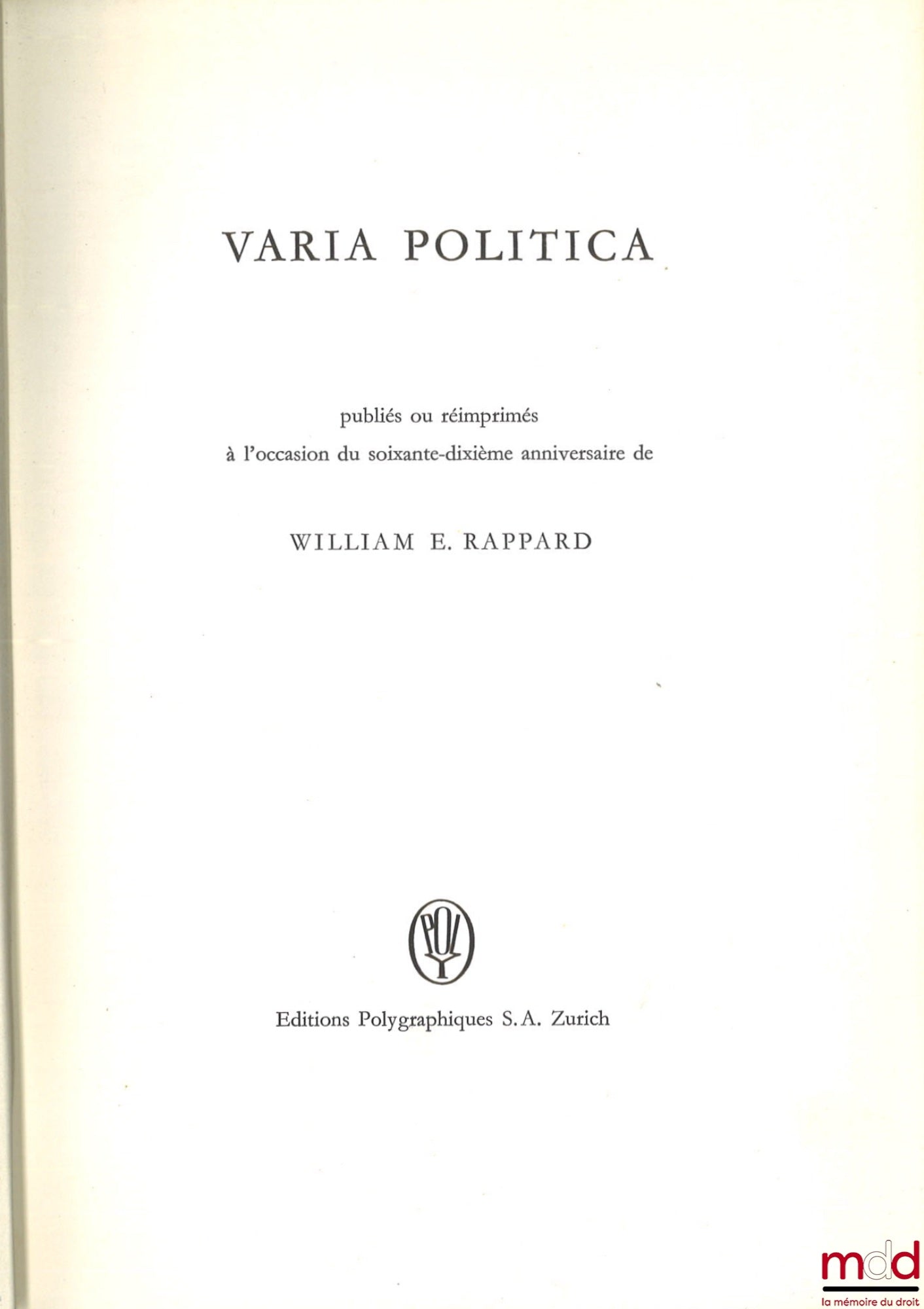 [Rappard Miscellany] – VARIA POLITICA PUBLISHED OR REPRINTED ON THE OCCASION OF WILLIAM E. RAPPARD'S SEVENTIETH ANNIVERSARY