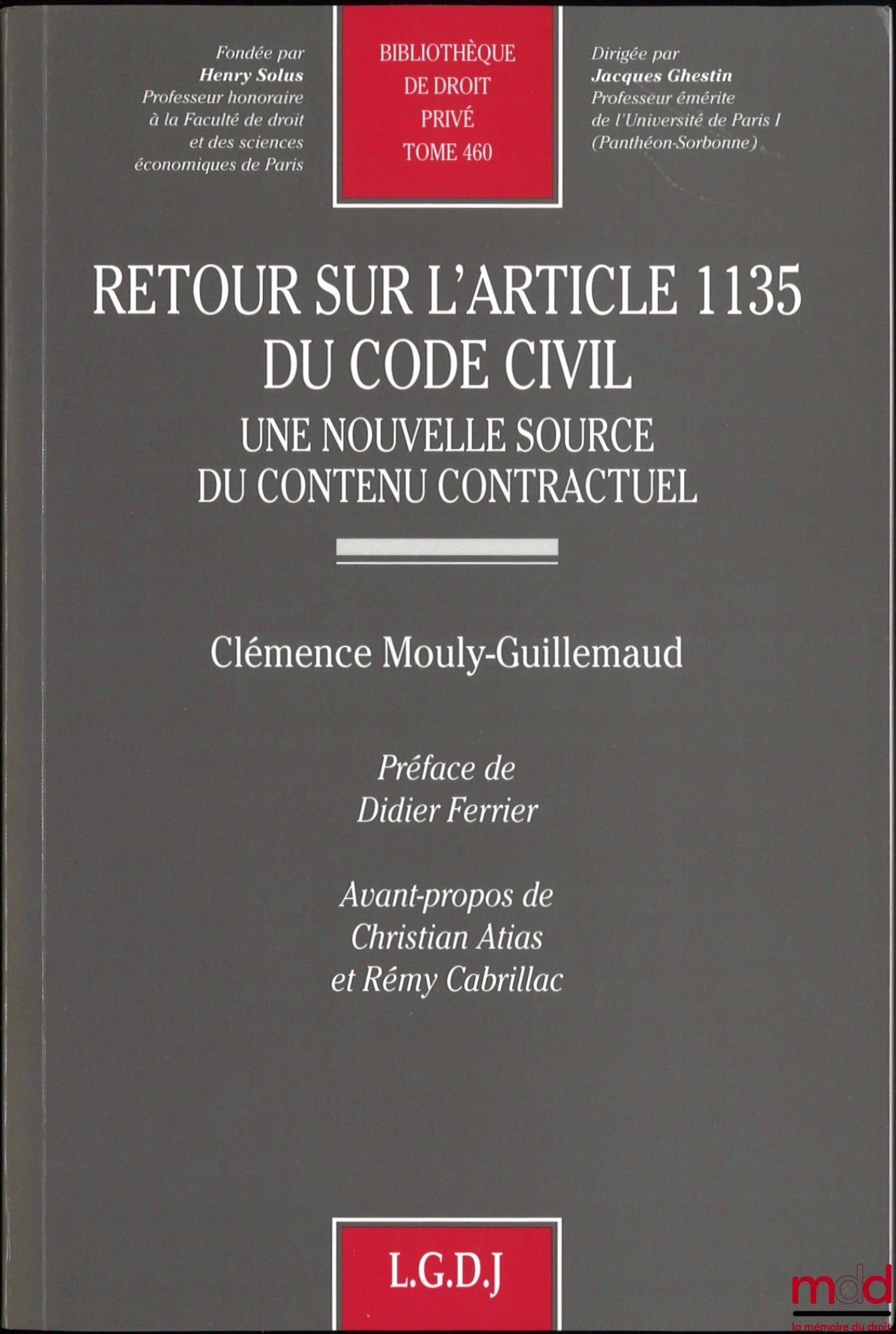 MOULY-GUILLEMAUD (Clémence) – REVIEW OF ARTICLE 1135 OF THE CIVIL CODE, A new source of contractual content, Preface by Didier Ferrier, foreword by Christian Atias and Rémy Cabrillac, Private Law Library, vol. 460