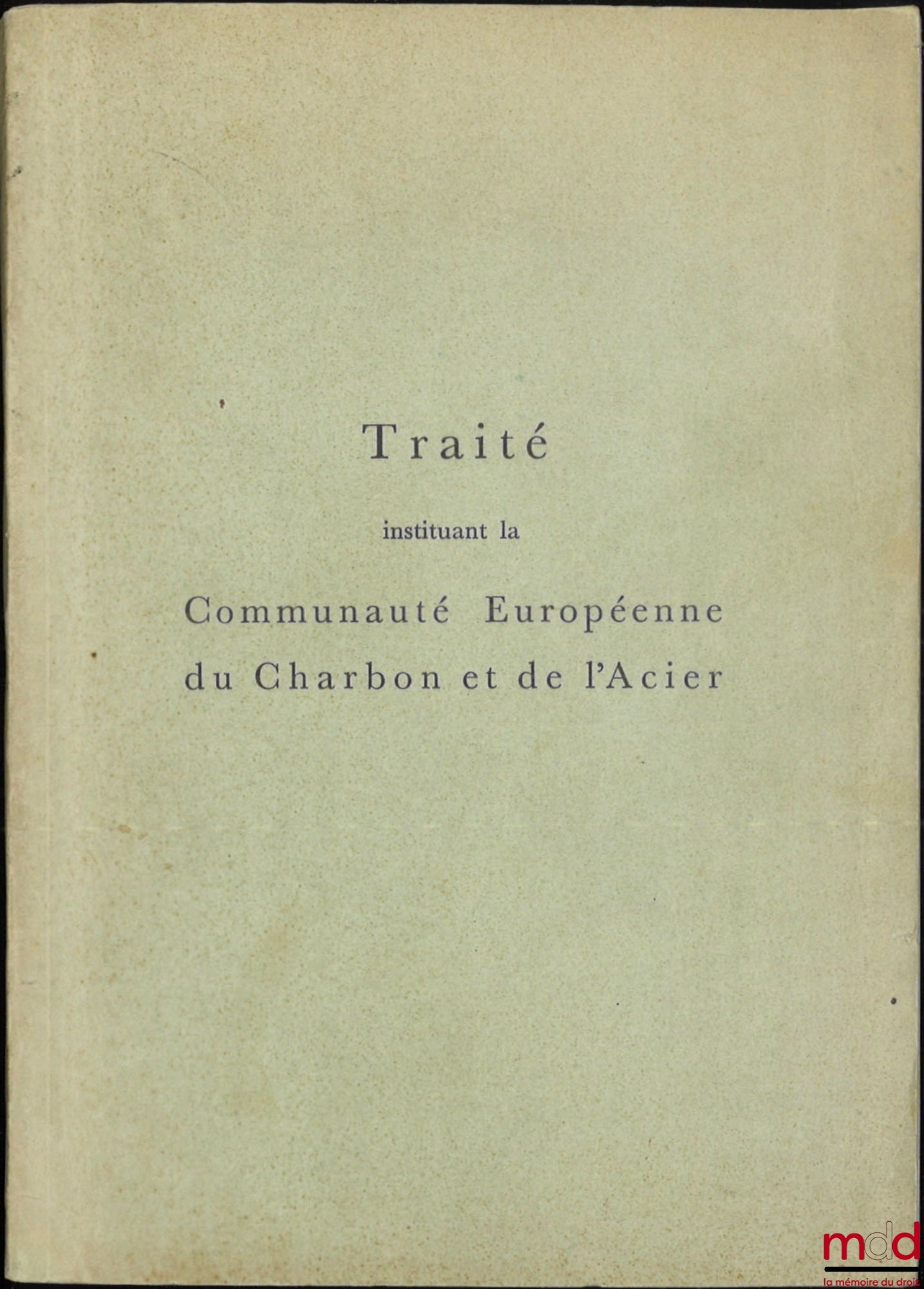 [ECSC] – TREATY ESTABLISHING THE EUROPEAN COAL AND STEEL COMMUNITY; TREATY ESTABLISHING THE EUROPEAN ECONOMIC COMMUNITY AND ANNEXED DOCUMENTS