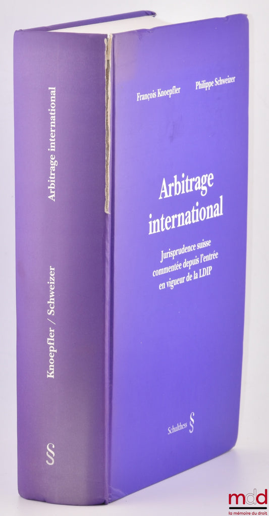 SCHWEIZER (Philippe), KNOEPFLER (François) – INTERNATIONAL ARBITRATION, Swiss Case Law Commented Since the Entry into Force of the Swiss Private International Law Act