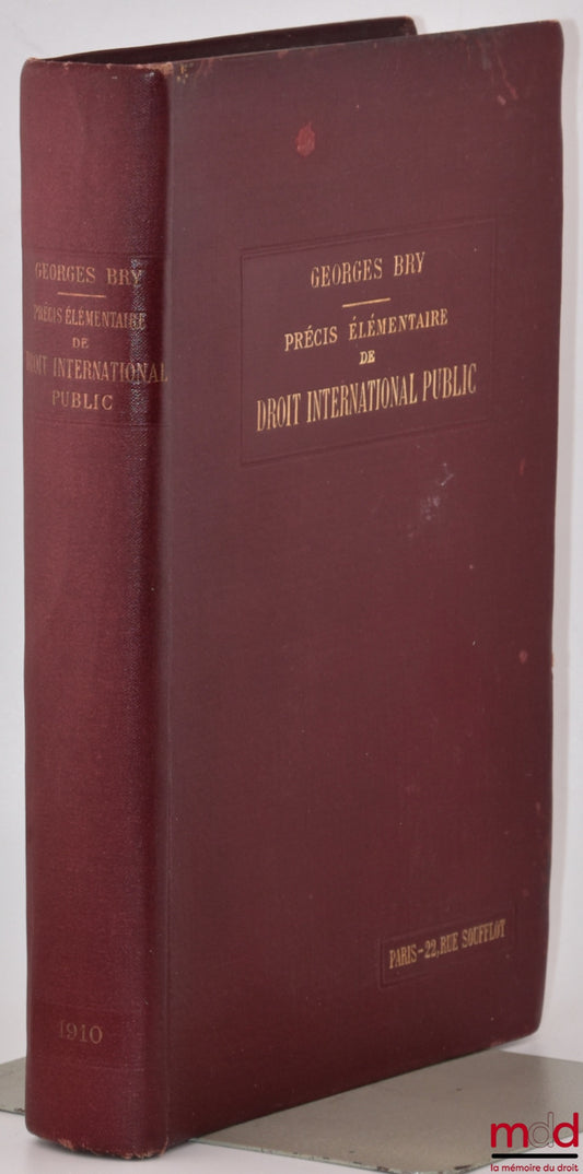 BRY (Georges) – ELEMENTARY PRECIS OF PUBLIC INTERNATIONAL LAW, updated with the progress of science and contemporary positive law, 6th ed., completely revised