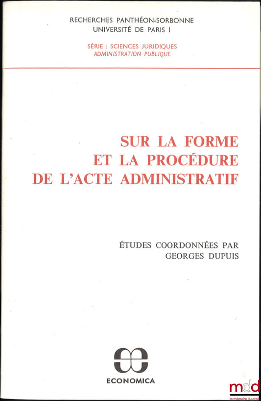 [Collective] – ON THE FORM AND PROCEDURE OF ADMINISTRATIVE ACTES, Studies coordinated by Georges Dupuis, coll. Panthéon-Sorbonne University Paris 1 Research Series, Series: Legal Sciences and Public Administration