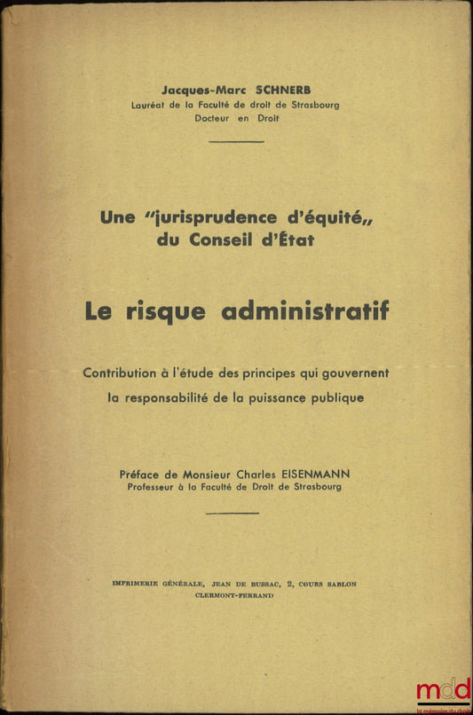 SCHNERB (Jacques-Marc) – UNE « JURISPRUDENCE D’ÉQUITÉ » DU CONSEIL D’ÉTAT. LE RISQUE ADMINISTRATIF. Contribution à l’étude des principes qui gouvernent la responsabilité de la puissance publique, Préface de Charles Eisenmann