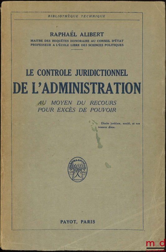 ALIBERT (Raphaël) – LE CONTRÔLE JURIDICTIONNEL DE L’ADMINISTRATION AU MOYEN DU RECOURS POUR EXCÈS DE POUVOIR, Bibl. technique