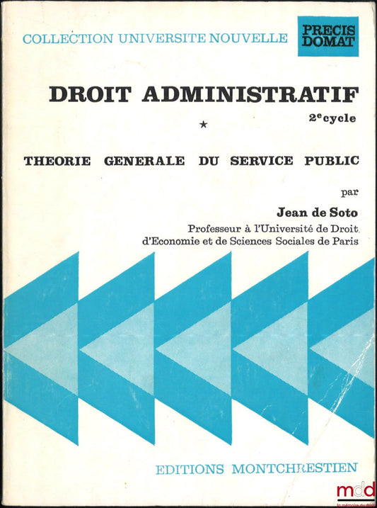 SOTO (Jean de) – ADMINISTRATIVE LAW, 2nd cycle, General Theory of Public Service, vol. I [single volume], coll. Université Nouvelle, Précis Domat