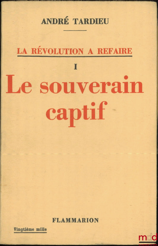 TARDIEU (André) – THE REVOLUTION TO BE REFILLED, vol. I [alone]: THE CAPTIVE SOVEREIGN