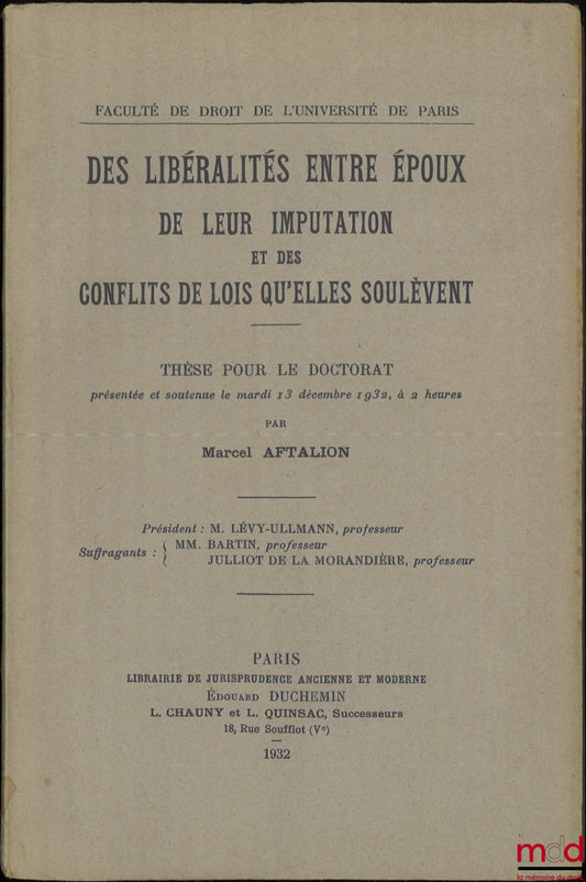 AFTALION (Marcel) – GIFTS BETWEEN SPOUSES, THEIR attribution, AND THE CONFLICTS OF LAW THEY RAISE, Doctoral Thesis (President: Mr. Lévy-Ullmann; Examiners: Messrs. Bartin and Julliot de la Morandière), Faculty of Law of the University of