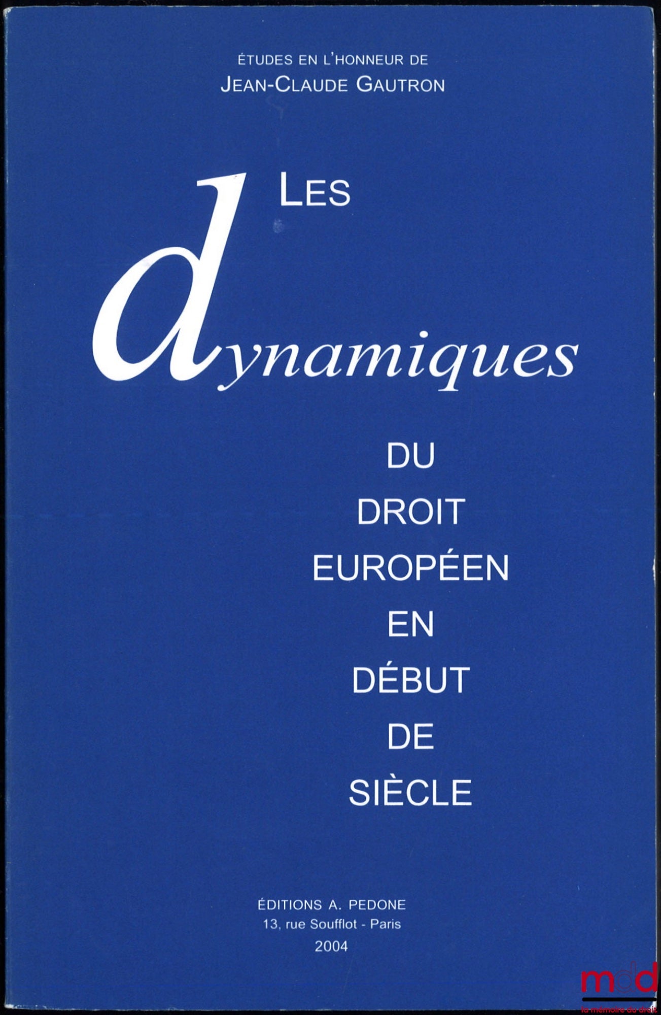 [Mélanges Gautron] – LES DYNAMIQUES DU DROIT EUROPÉEN EN DÉBUT DE SIÈCLE, Études en l’honneur de Jean-Claude GAUTRON, Préface de Loïc Grard et Hélène Ruiz-Fabri