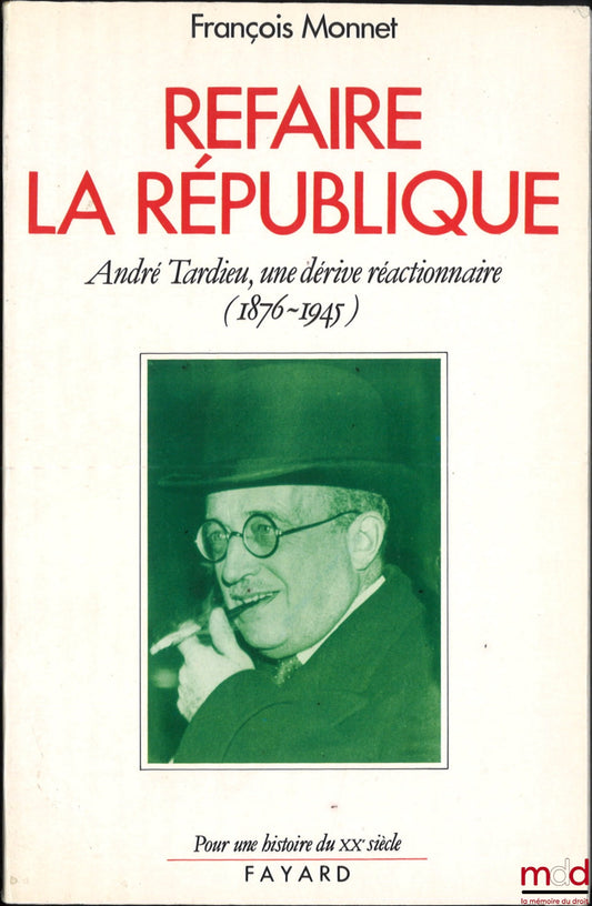 MONNET (François) – REBUILDING THE REPUBLIC, André Tardieu: a reactionary drift (1876-1945)