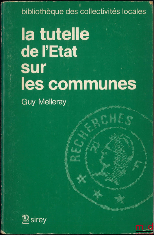 MELLERAY (Guy) – LA TUTELLE DE L’ÉTAT SUR LES COMMUNES, Préface de Franck Moderne, Bibl. des collectivités locales, série Recherches