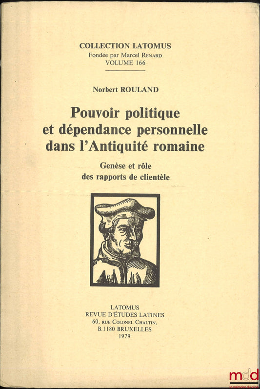 ROULAND (Norbert) – POUVOIR POLITIQUE ET DÉPENDANCE PERSONNELLE DANS L’ANTIQUITÉ ROMAINE, Genèse et rôle des rapports de clientèle, coll. Latomus n° 166