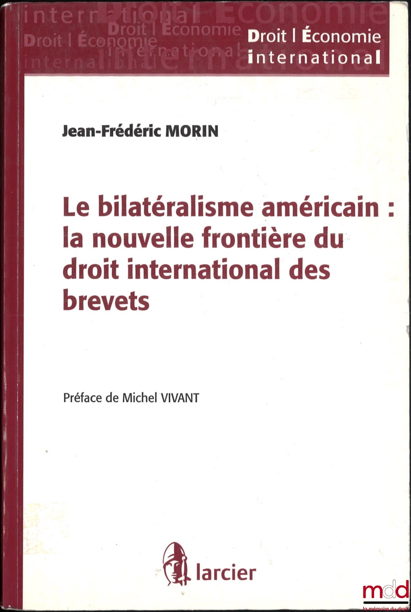MORIN (Jean-Frédéric) – AMERICAN BILATERALISM: THE NEW FRONTIER OF INTERNATIONAL PATENT LAW, Foreword by Michel Vivant, coll. International Law / Economics