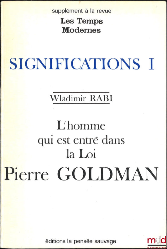 RABI (Wladimir) – THE MAN WHO ENTERED THE LAW: PIERRE GOLDMAN, coll. Significations, vol. I, Supplement to the journal Les Temps Modernes