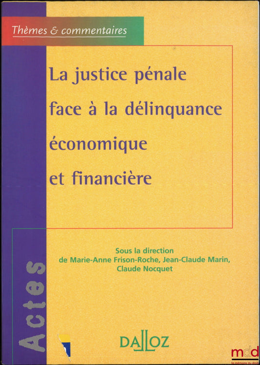 [Collective] – CRIMINAL JUSTICE FACING ECONOMIC AND FINANCIAL CRIME, ed. Marie-Anne Frison-Roche, Jean-Claude Marin, Claude Nocquet