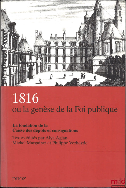 AGLAN (Alya), MARGAIRAZ (Michel), VERHEYDE (Philippe) – 1816 OR THE GENESIS OF PUBLIC FAITH, The founding of the Caisse des dépôts et consignations, Texts edited by Alya Aglan, Michel Margairaz and Philippe Verheyde, Publ. d'histoire économique et social