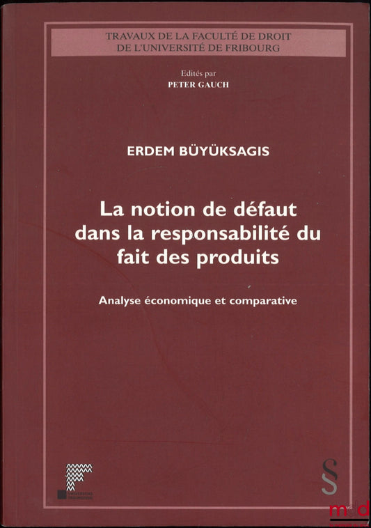 BÜYÜKSAGIS (Erdem) – THE NOTION OF DEFECT IN PRODUCT LIABILITY, Economic and Comparative Analysis, Works of the Faculty of Law of the University of Fribourg