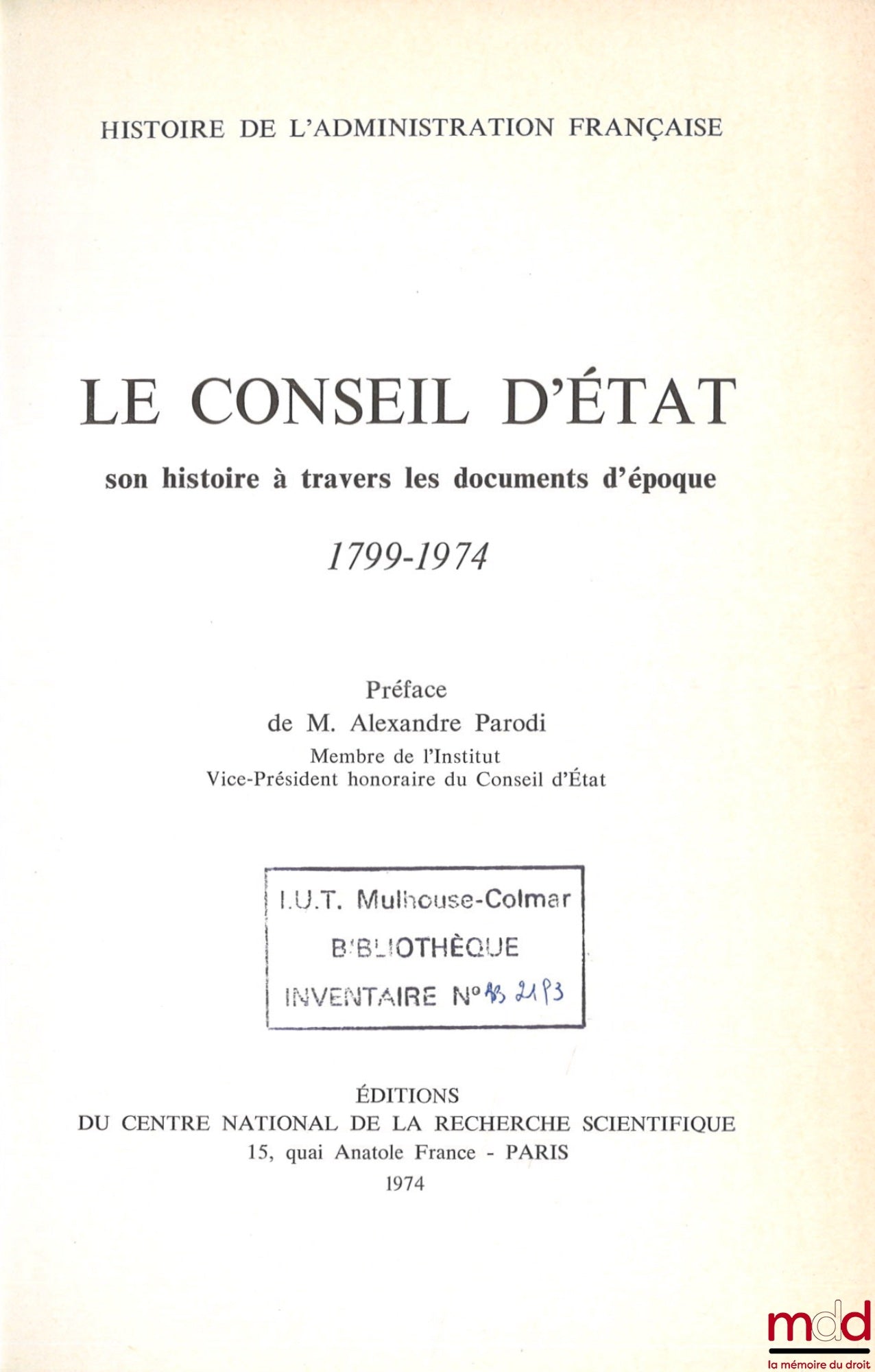 [Conseil d’État] – LE CONSEIL D’ÉTAT, SON HISTOIRE À TRAVERS LES DOCUMENTS D’ÉPOQUE (1799 - 1974), Préface d’Alexandre Parodi, coll. Histoire de l’Administration Française