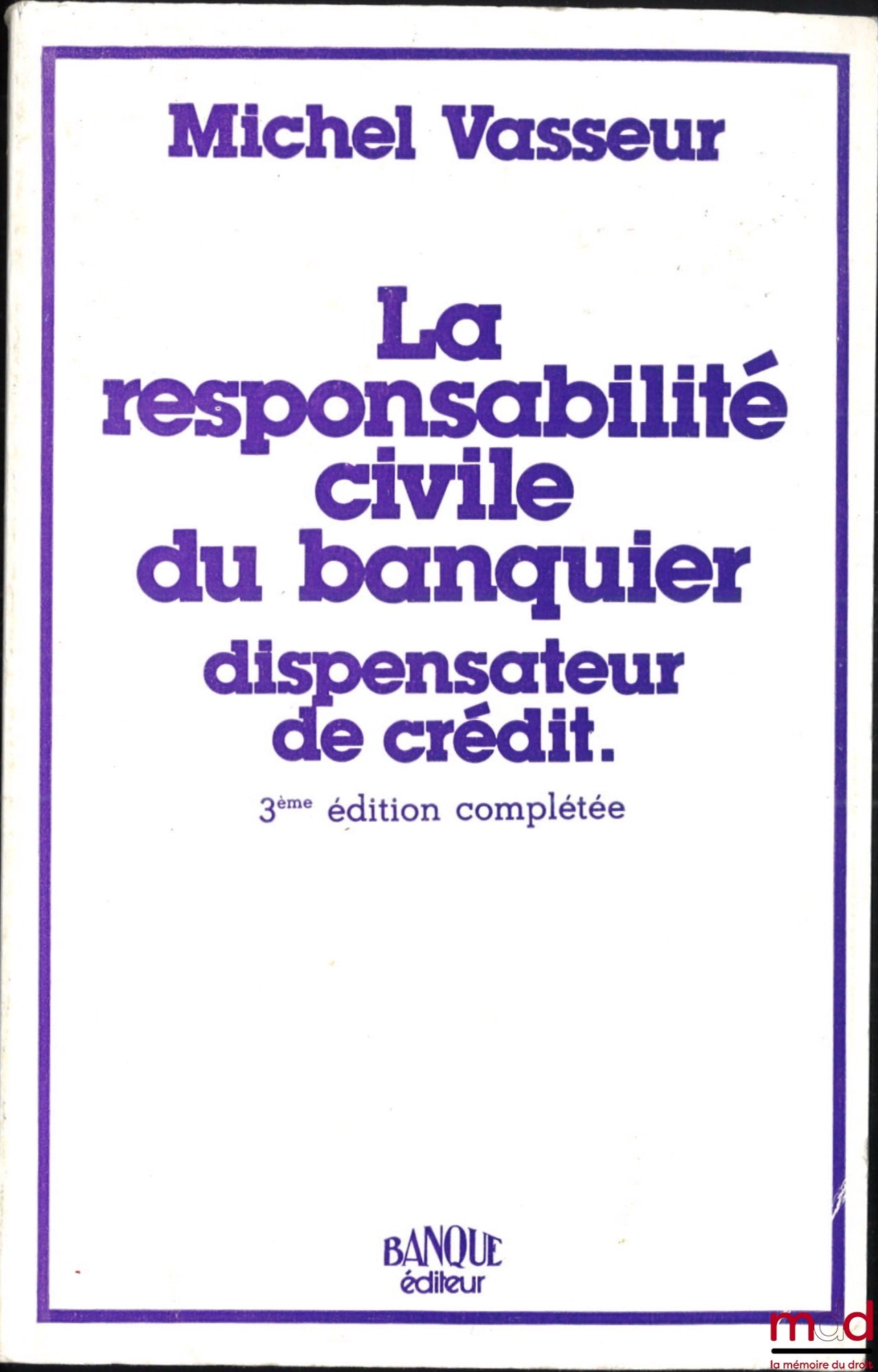 VASSEUR (Michel) – LA RESPONSABILITÉ CIVILE DU BANQUIER DISPENSATEUR DE CRÉDIT, 3e éd. complétée