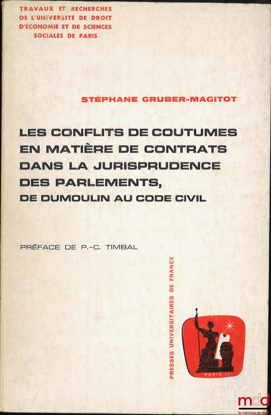 GRUBER-MAGITOT (Stéphane) – LES CONFLITS DE COUTUMES EN MATIÈRES DE CONTRATS DANS LA JURISPRUDENCE DES PARLEMENTS, DE DUMOULIN AU CODE CIVIL, Préface de Pierre-Clément Timbal