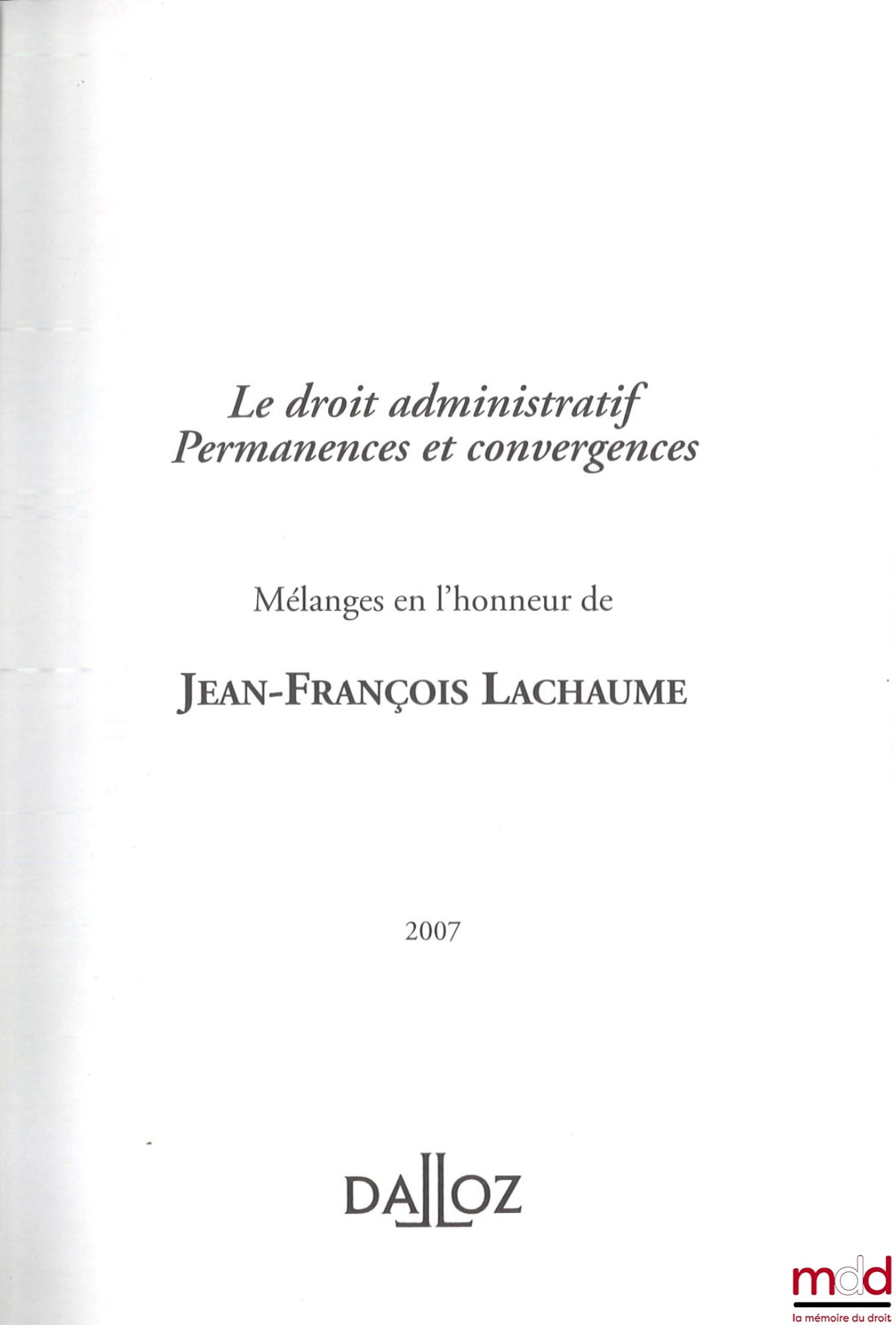 [Mélanges Lachaume] – LE DROIT ADMINISTRATIF : PERMANENCES ET CONVERGENCES, Mélanges en l’honneur de Jean-François Lachaume, Préface de Philippe Ardant