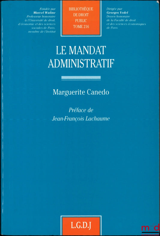 CANEDO (Marguerite) – THE ADMINISTRATIVE MANDATE, preface by Jean-François Lachaume, Public Law Library, vol. 216