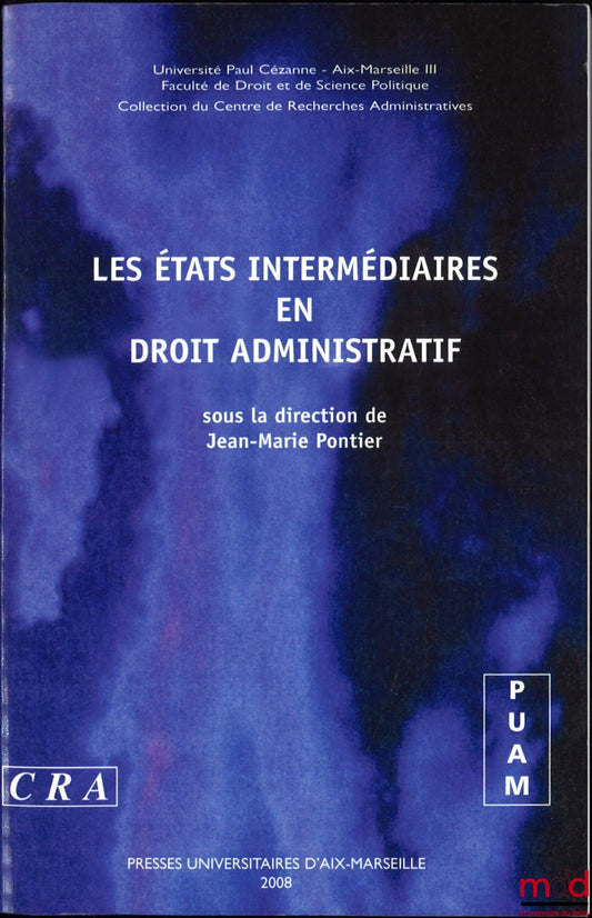 [Collective] – INTERMEDIATE STATES IN ADMINISTRATIVE LAW, Study Day of June 15, 2007, dir. Jean-Marie Pontier, Paul Cézanne University - Aix-Marseille III, coll. of the Centre for Administrative Research