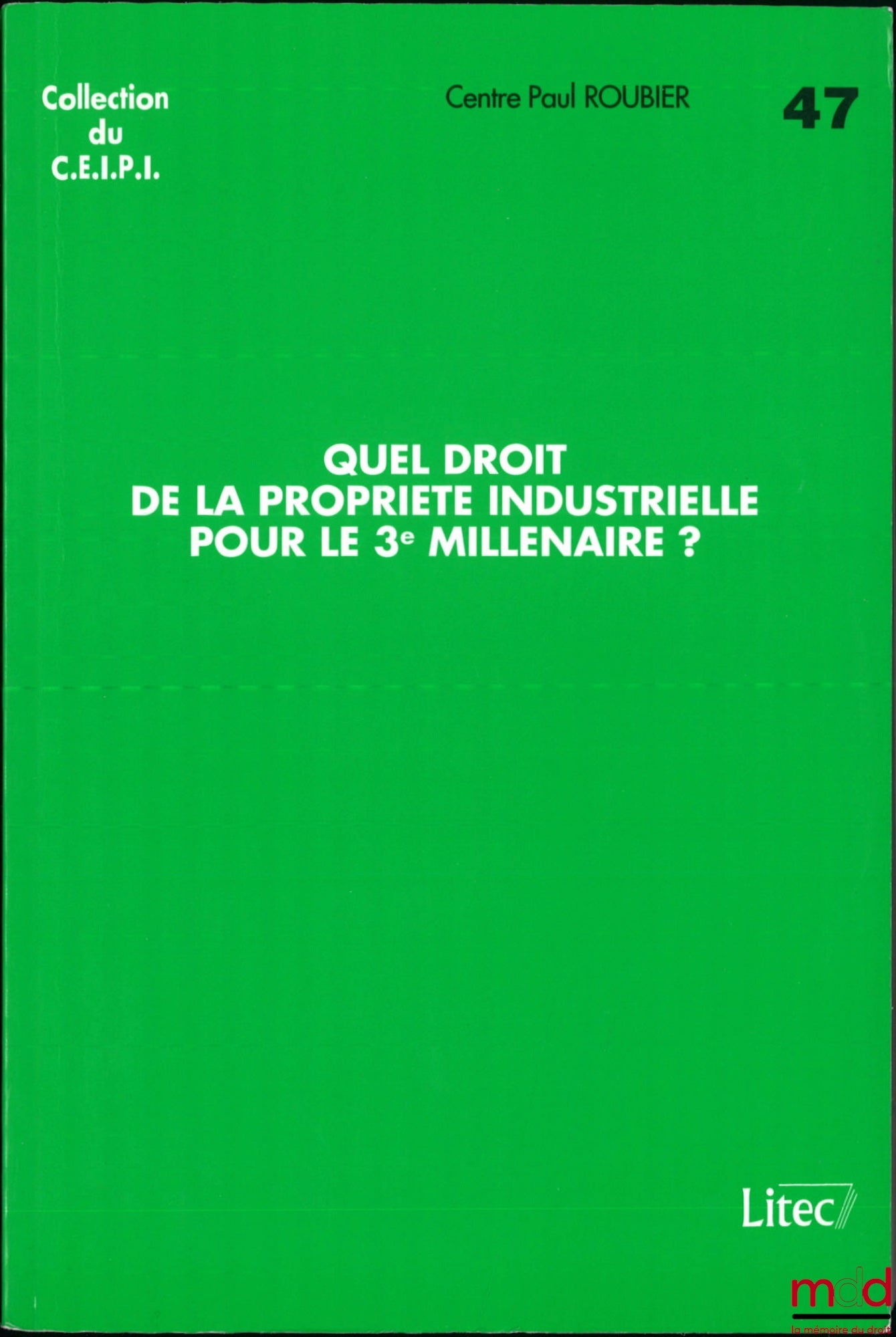 [Symposium] – WHAT INDUSTRIAL PROPERTY LAW FOR THE 3RD MILLENNIUM?, Symposium organized by the Paul Roubier Centre on the occasion of its 30th anniversary, CEIPI collection, no. 47