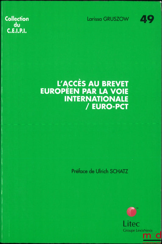 GRUSZOW (Larissa) – L’ACCÈS AU BREVET EUROPÉEN PAR LA VOIE INTERNATIONALE / EURO-PCT, Préface de Ulrich Schatz, coll. du C.E.I.P.I., n° 49