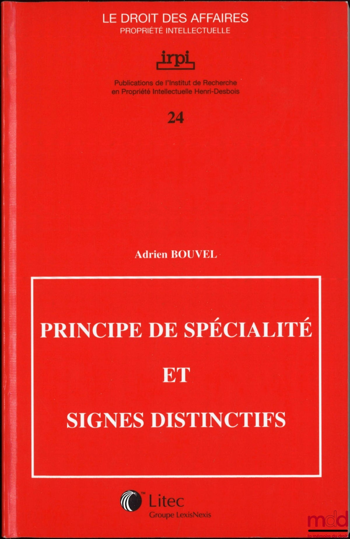 BOUVEL (Adrien) – PRINCIPE DE SPÉCIALITÉ ET SIGNES DISTINCTIFS, Publications de l’Institut de Recherche en Propriété Intellectuelle Henri Desbois, coll. Le droit des affaires Propriété intellectuelle, n° 24