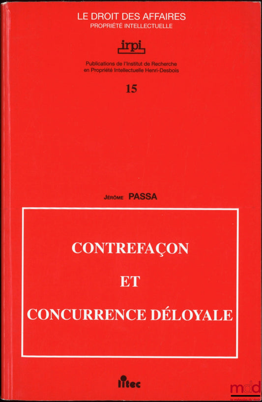 PASSA (Jérôme) – COUNTERFEITING AND UNFAIR COMPETITION, Publications of the Henri Desbois Institute for Intellectual Property Research, coll. Business Law Intellectual Property, no. 15