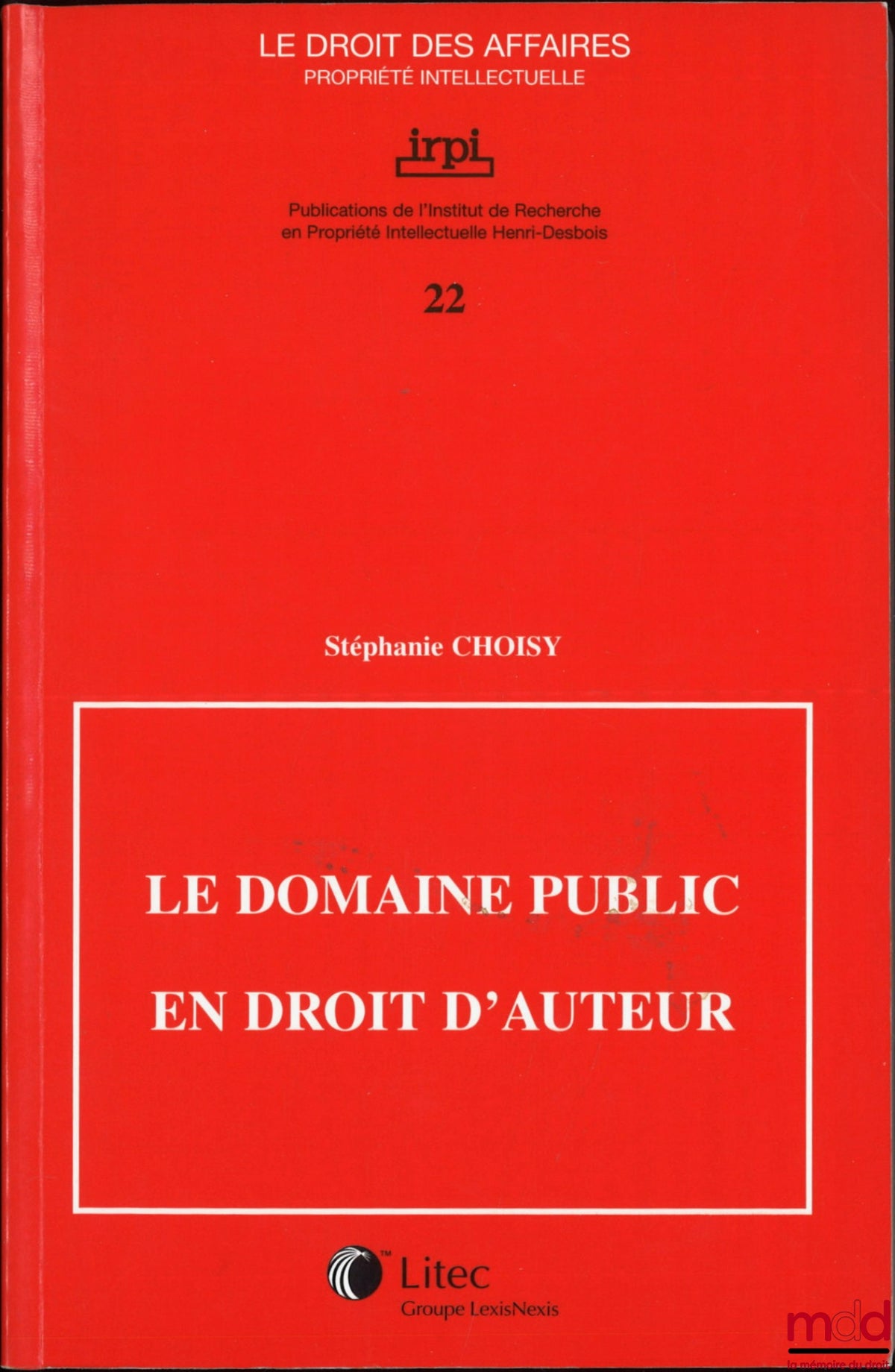 CHOISY (Stéphanie) – LE DOMAINE PUBLIC EN DROIT D’AUTEUR, Publications de l’Institut de Recherche en Propriété Intellectuelle Henri Desbois, coll. Le droit des affaires Propriété intellectuelle, n° 22