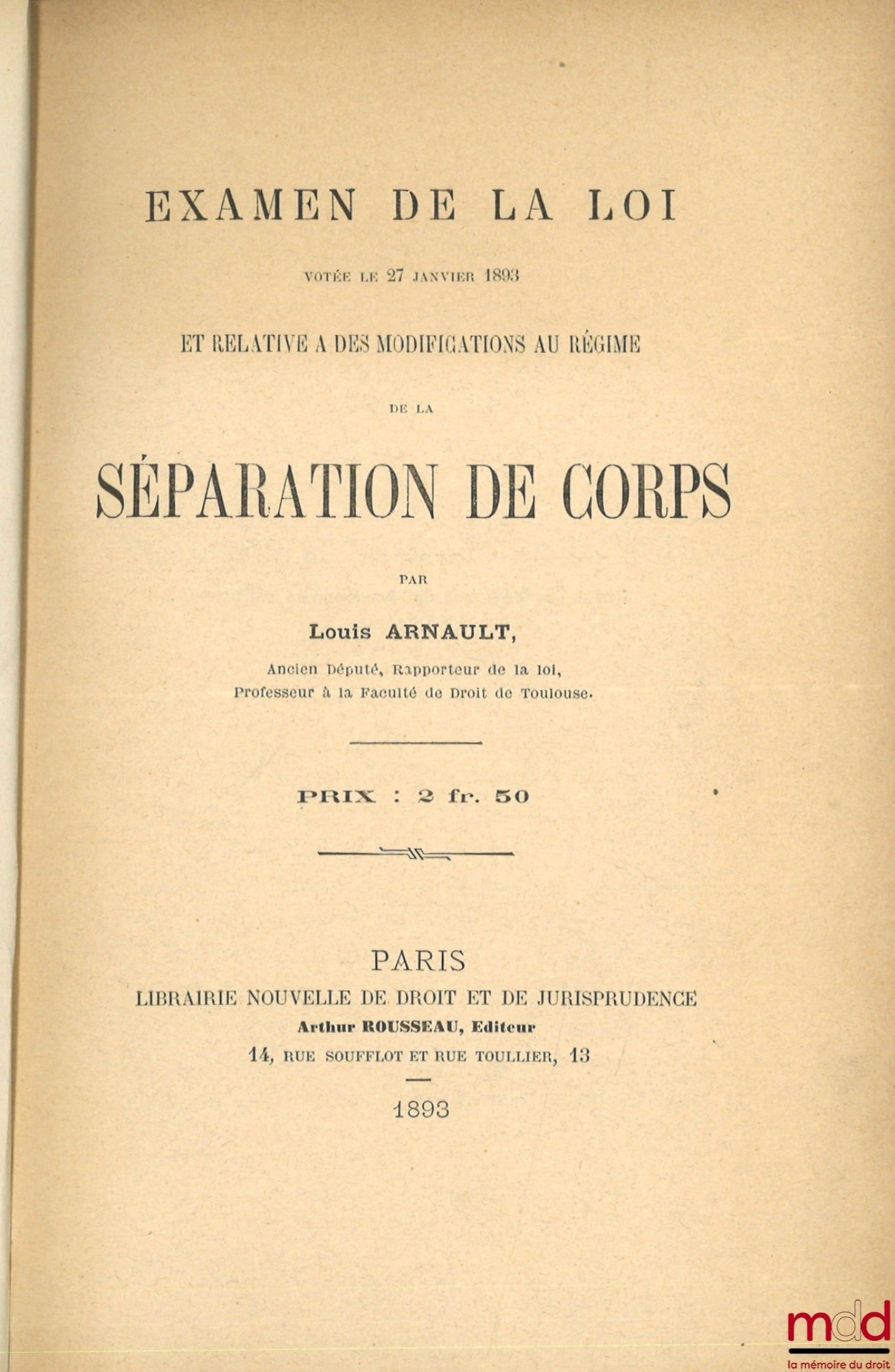 ARNAULT (Louis) – EXAMINATION OF THE LAW PASSED ON JANUARY 27, 1893, CONCERNING AMENDMENTS TO THE REGIME OF SEPARATION OF BODIES