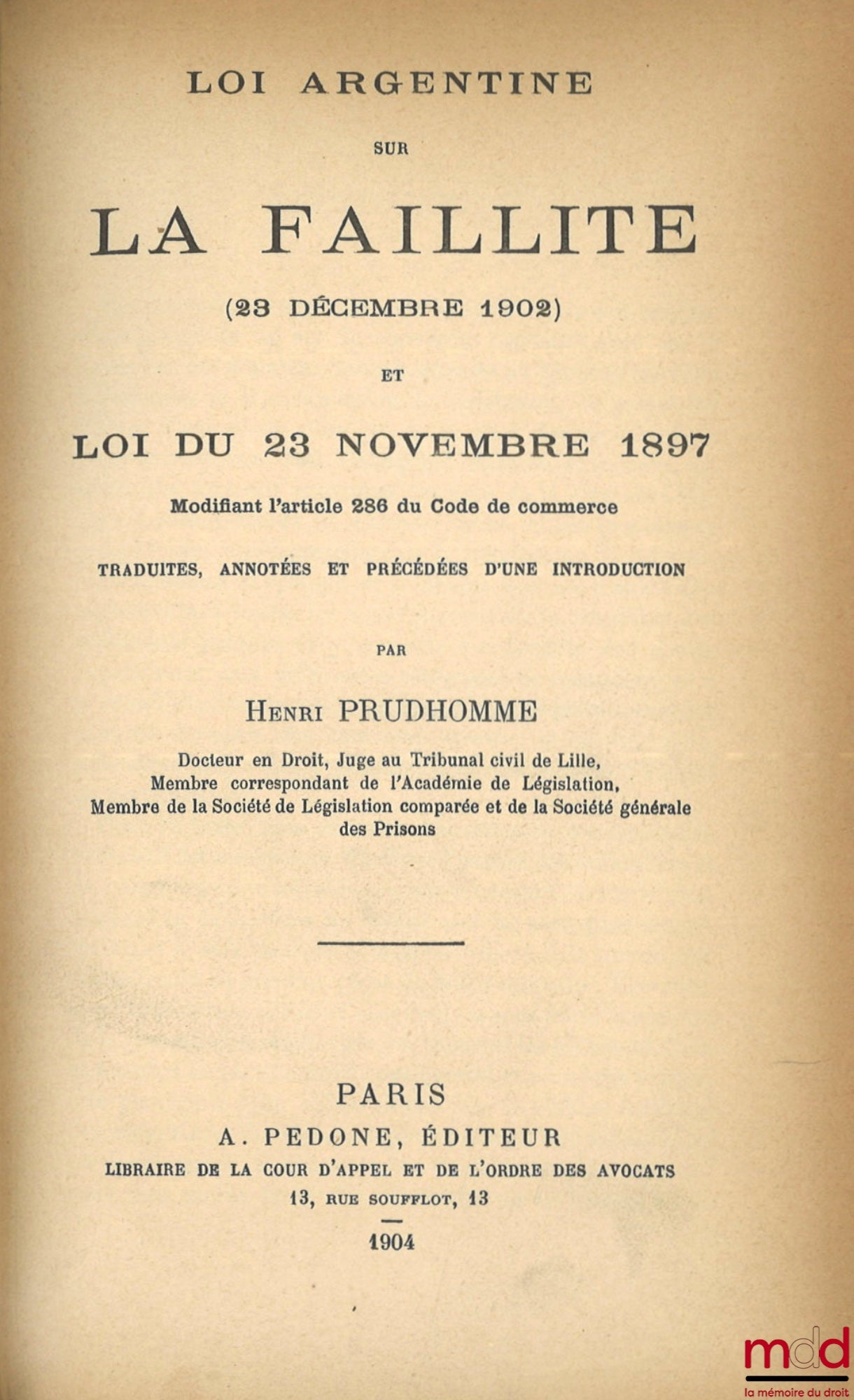 [Code - Argentina] – ARGENTINE BANKRUPTCY LAW (December 23, 1902) and LAW OF NOVEMBER 23, 1897 amending Article 286 of the Commercial Code, Translated, annotated and preceded by an introduction by Henri Prudhomme, Foreign Codes Collection, Vol. VI bis; CO