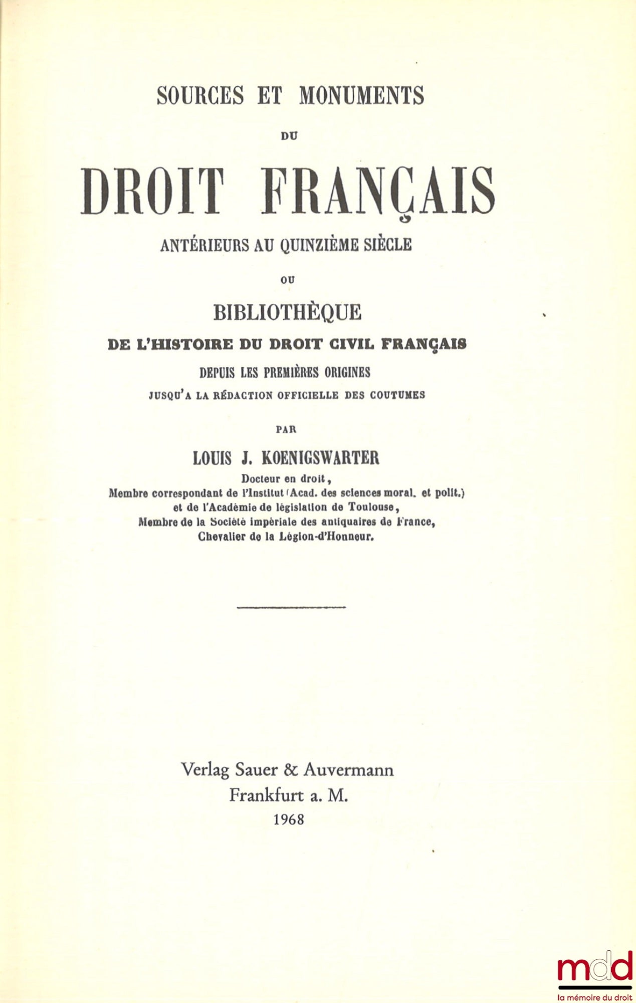 KOENIGSWARTER (Louis J.) – SOURCES AND MONUMENTS OF FRENCH LAW BEFORE THE FIFTEENTH CENTURY or LIBRARY OF THE HISTORY OF FRENCH CIVIL LAW FROM ITS EARLY ORIGINS TO THE OFFICIAL RECORDING OF CUSTOMS, [reprint]