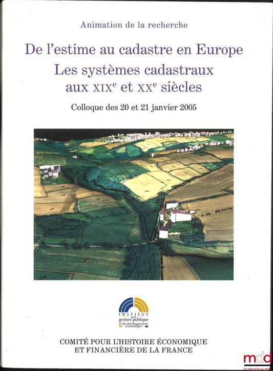 [Collectif] – DE L’ESTIME AU CADASTRE EN EUROPE, Les systèmes cadastraux aux XIXe et XXe siècle, Colloque des 20 et 21 janvier 2005, dir. Florence Bourillon, Pierre Clergeot et Nadine Vivier