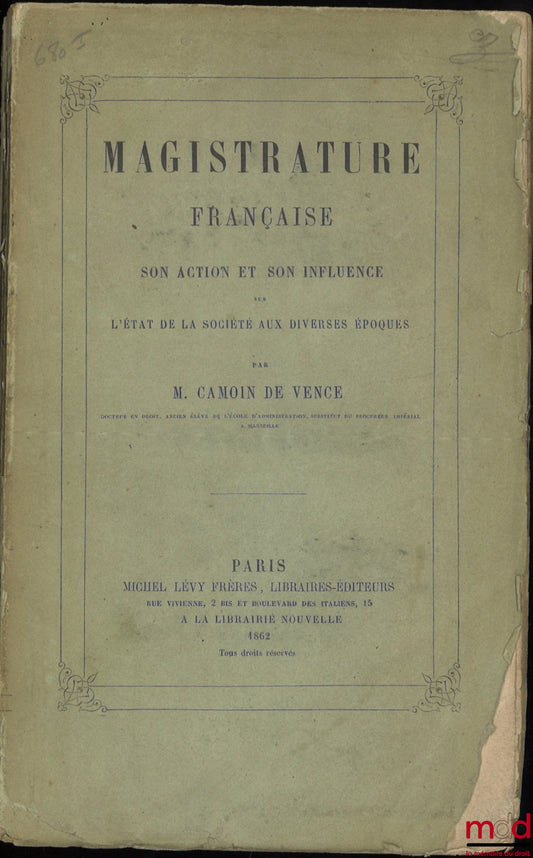 CAMOIN DE VENCE (Charles-Émile) – MAGISTRATURE FRANÇAISE, SON ACTION ET SON INFLUENCE SUR L’ÉTAT DE LA SOCIÉTÉ AUX DIVERSES ÉPOQUES