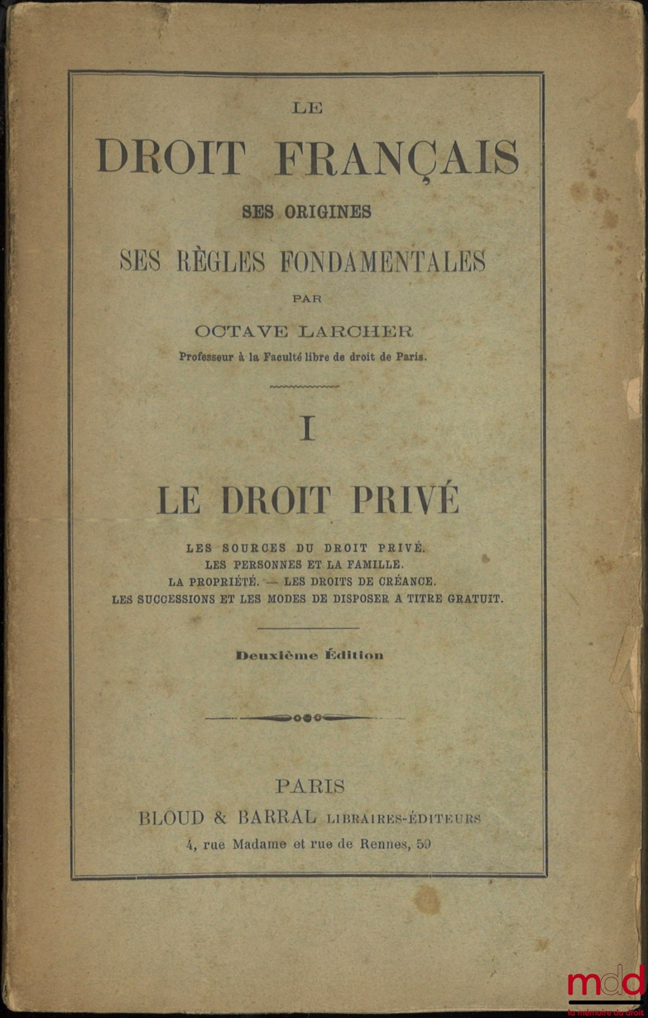LARCHER (Octave) – LE DROIT FRANÇAIS, SES ORIGINES, SES RÈGLES FONDAMENTALES, 2e éd. : t. I : Le droit privé : Les sources du droit privé - Les personnes et la famille - La propriété - Les droits de créance - Les successions et les modes de disposer à tit
